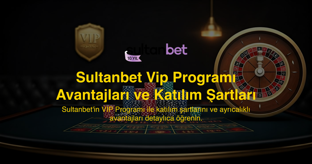 Sultanbet Vip Programı Avantajları ve Katılım Şartları